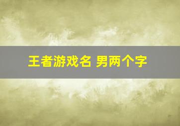 王者游戏名 男两个字